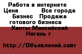 Работа в интернете › Цена ­ 1 000 - Все города Бизнес » Продажа готового бизнеса   . Ханты-Мансийский,Нягань г.